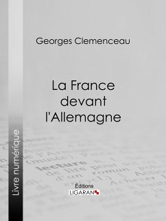 La France devant l'Allemagne (eBook, ePUB) - Ligaran; Clemenceau, Georges