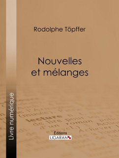 Nouvelles et mélanges (eBook, ePUB) - Töpffer, Rodolphe; Ligaran