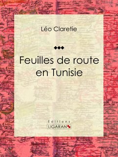 Feuilles de route en Tunisie (eBook, ePUB) - Ligaran; Claretie, Léo