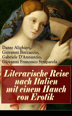 Literarische Reise nach Italien mit einem Hauch von Erotik (eBook, ePUB) - Alighieri, Dante; Boccaccio, Giovanni; D'Annunzio, Gabriele; Straparola, Giovanni Francesco