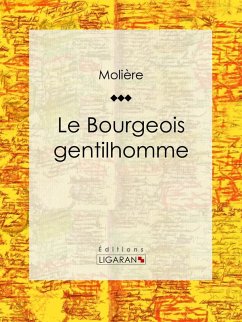 Le Bourgeois gentilhomme (eBook, ePUB) - Ligaran; Molière