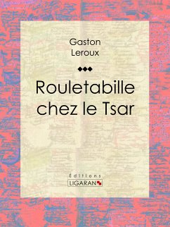 Rouletabille chez le Tsar (eBook, ePUB) - Leroux, Gaston; Ligaran
