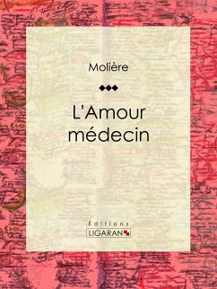 L'Amour médecin (eBook, ePUB) - Ligaran; Molière