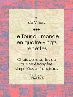 Le Tour du monde en quatre-vingts recettes (eBook, ePUB) - Ligaran; de Villiers, A.