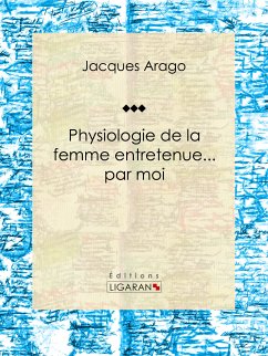 Physiologie de la femme entretenue... par moi (eBook, ePUB) - Ligaran; Arago, Jacques