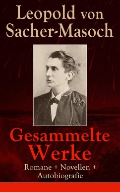 Gesammelte Werke: Romane + Novellen + Autobiografie (eBook, ePUB) - Sacher-Masoch, Leopold von