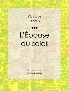 L'Epouse du soleil (eBook, ePUB) - Ligaran; Leroux, Gaston