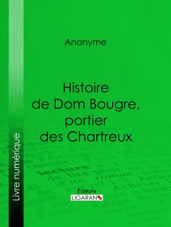 Histoire de Dom Bougre, portier des Chartreux (eBook, ePUB) - Anonyme; Ligaran