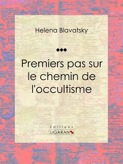 Premiers pas sur le chemin de l'occultisme (eBook, ePUB) - Blavatsky, Helena; Ligaran