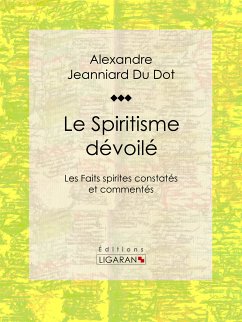 Le Spiritisme dévoilé (eBook, ePUB) - Ligaran; Jeanniard Du Dot, Alexandre