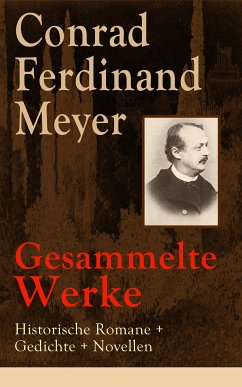 Gesammelte Werke: Historische Romane + Gedichte + Novellen (eBook, ePUB) - Meyer, Conrad Ferdinand