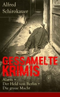 Gessamelte Krimis: Alarm + Der Held von Berlin + Die graue Macht (eBook, ePUB) - Schirokauer, Alfred