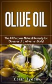 Olive Oil: The All Purpose Natural Remedy for Diseases of the Human Body! Little Know Ways to Use Olive Oil for Skin, Face, Hair, Feet, Body Aches and Pain, Heart Problems, Aging Well, Bladder Problem (eBook, ePUB)