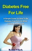 Diabetes Free For Life - A Simple Guide On How To Be Diabetes Free For Life While Living A Healthy Life. (Diabetes Book Series, #1) (eBook, ePUB)