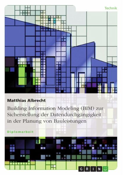 Building Information Modeling (BIM) zur Sicherstellung der Datendurchgängigkeit in der Planung von Bauleistungen (eBook, ePUB) Building Information Modeling (BIM) zur Sicherstellung der Datendurchgängigkeit in der Planung von Bauleistungen (eBook, ePUB)