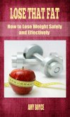 Lose That Fat: How to Lose Weight Safely and Effectively (eBook, ePUB) Lose That Fat: How to Lose Weight Safely and Effectively (eBook, ePUB)