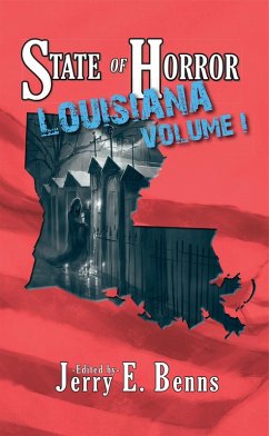 State of Horror: Louisiana Volume I (eBook, ePUB) - Rosamilia, Armand; Nahte, Ethan; Waller, J. Jay; Brown, Alexander S.; Gravelle, Henry P.; Seate, Jay; Colton, Margaret L.; McKee, Chad; Troy, Pamela; Smith, Tommy B.; Hard, Amanda; Batts, Allie Marini; Glenn, Sarah