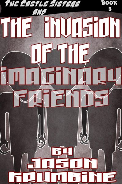 The Invasion of the Imaginary Friends (The Castle Sisters, #3) (eBook, ePUB) The Invasion of the Imaginary Friends (The Castle Sisters, #3) (eBook, ePUB)