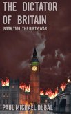 The Dictator of Britain Book Two: The Dirty War (eBook, ePUB) The Dictator of Britain Book Two: The Dirty War (eBook, ePUB)