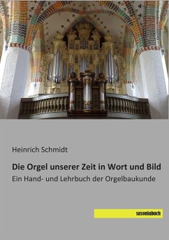 Die Orgel unserer Zeit in Wort und Bild - Schmidt, Heinrich