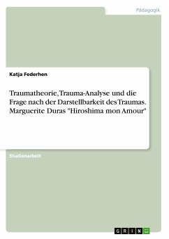 Traumatheorie, Trauma-Analyse und die Frage nach der Darstellbarkeit des Traumas. Marguerite Duras "Hiroshima mon Amour"