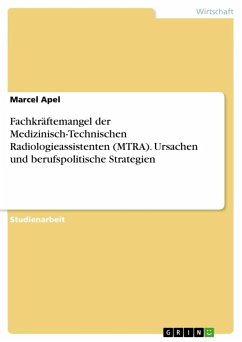 Fachkräftemangel der Medizinisch-Technischen Radiologieassistenten (MTRA). Ursachen und berufspolitische Strategien - Apel, Marcel