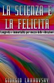 La scienza e la felicità - LONGEVITÀ E IMMORTALITÀ PER MEZZO DELLE VIBRAZIONI (eBook, ePUB)