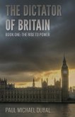 The Dictator of Britain Book One - The Rise to Power (eBook, ePUB)