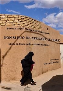 Non si può incatenare il sole. Storie di donne nelle carceri iraniane (eBook, ePUB) - Najafi Hengameh Hajhassan, Puoran