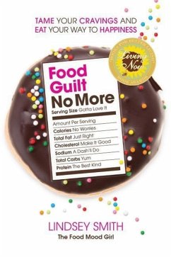 Food Guilt No More: Tame Your Cravings and Eat Your Way to Happiness - Smith, Lindsey