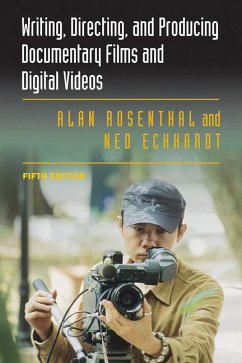 Writing, Directing, and Producing Documentary Films and Digital Videos: Fifth Edition - Rosenthal, Alan; Eckhardt, Ned