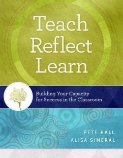 Teach, Reflect, Learn: Building Your Capacity for Success in the Classroom - Hall, Pete; Simeral, Alisa