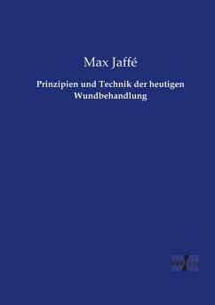 Prinzipien und Technik der heutigen Wundbehandlung - Jaffé, Max