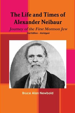 The Life and Times of Alexander Neibaur - Journey of the First Mormon Jew - 2nd Edition - Abridged - Newbold, Bruce Alan