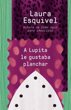 A Lupita Le Gustaba Planchar / Lupita Always Liked to Iron: [Lupita Always Liked to Iron] - Esquivel, Laura