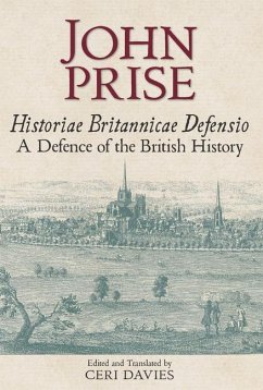Historiae Britannicae Defensio / A Defence of the British History - Prise, John; Davies, Ceri; Bodleian Library; Pontifical Institute of Mediaeval Studies; Balliol College (University of Oxford); Price, John