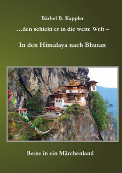 ...den schickt er in die weite Welt - in den Himalaya nach Bhutan - Kappler, Bärbel B.