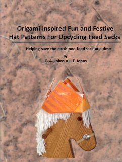 Origami Inspired Fun & Festive Hat Patterns for Upcycling Feed Sacks - Johns, J. F.; Johns, C. A.