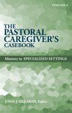 Pastoral Caregiver's Casebook, Volume 4: Ministry in Specialized Settings