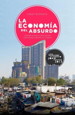 La economía del absurdo : cuando comprar más barato contribuye a perder el trabajo - Burgaya Riera, Josep