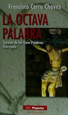 La octava palabra : sermón de las siete palabras : Vía Crucis - Heras Muela, Jesús de las; Cerro Chaves, Francisco