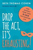 Drop the Act, It's Exhausting!: Free Yourself from Your So-Called Put-Together Life