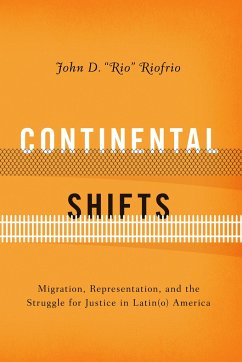 Continental Shifts: Migration, Representation, and the Struggle for Justice in Latin(o) America - Riofrio, John D.