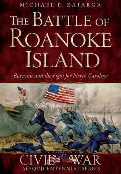 The Battle of Roanoke Island: Burnside and the Fight for North Carolina - Zatarga, Michael