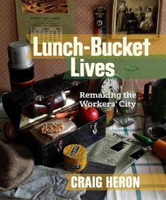 Lunch-Bucket Lives: Remaking the Workers' City - Heron, Craig