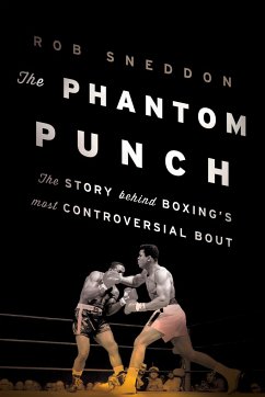 The Phantom Punch: The Story Behind Boxing's Most Controversial Bout - Sneddon, Rob