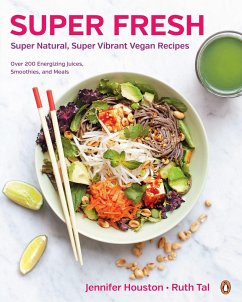 Super Fresh: Super Natural, Super Vibrant Vegan Recipes: A Cookbook - Houston, Jennifer; Tal, Ruth