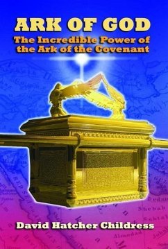 Ark of God: The Incredible Power of the Ark of the Covenant - Childress, David Hatcher (David Hatcher Childress)