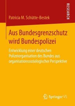 Aus Bundesgrenzschutz wird Bundespolizei - Schütte-Bestek, Patricia M.