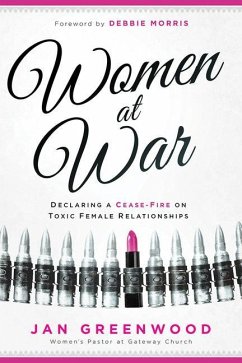 Women at War: Declaring a Cease-Fire on Toxic Female Relationships - Greenwood, Jan